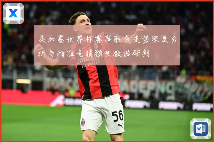美加墨世界杯赛事胜负走势深度分析与精准竞猜预测数据研判