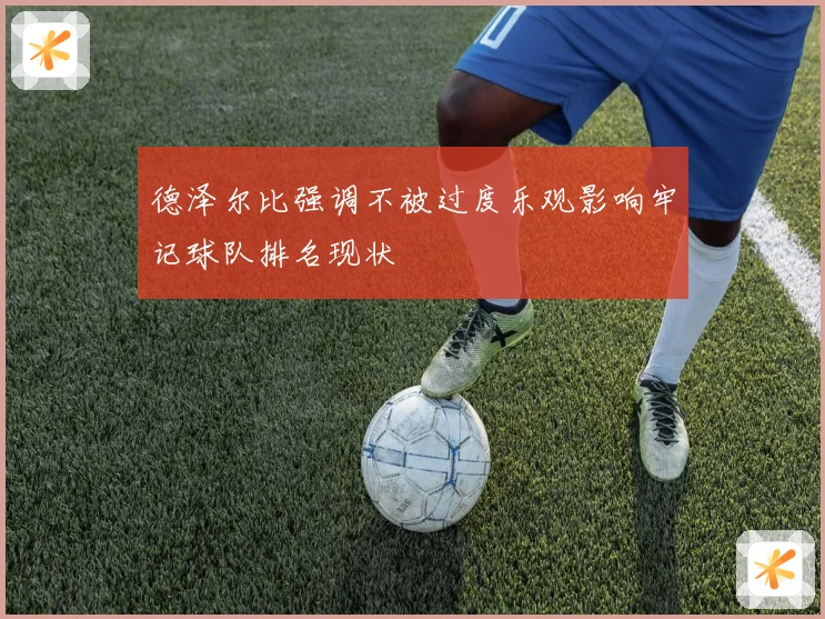 德泽尔比强调不被过度乐观影响牢记球队排名现状