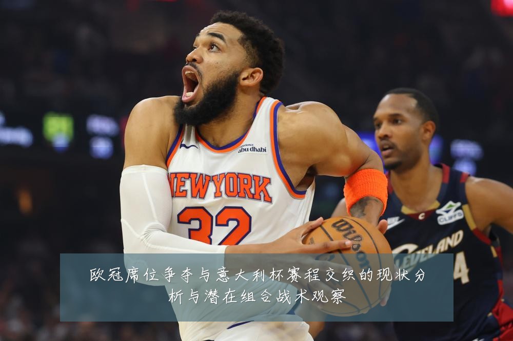 欧冠席位争夺与意大利杯赛程交织的现状分析与潜在组合战术观察