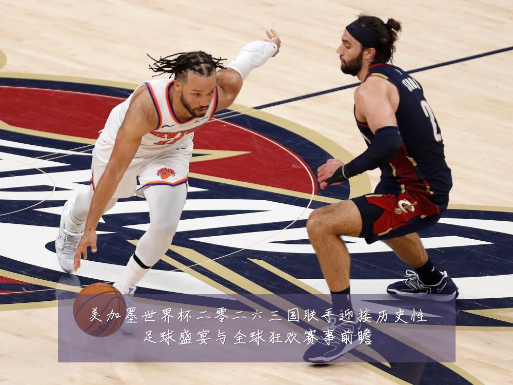 美加墨世界杯二零二六三国联手迎接历史性足球盛宴与全球狂欢赛事前瞻