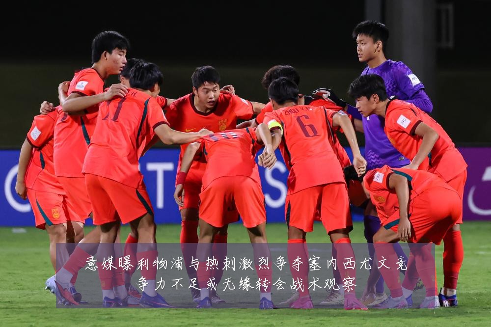 意媒曝利物浦与热刺激烈争夺塞内西尤文竞争力不足或无缘转会战术观察